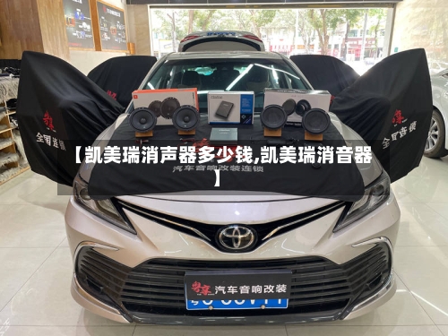 【凯美瑞消声器多少钱,凯美瑞消音器】-第2张图片