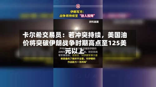 卡尔希交易员：若冲突持续	，美国油价将突破伊朗战争时期高点至125美元以上-第2张图片