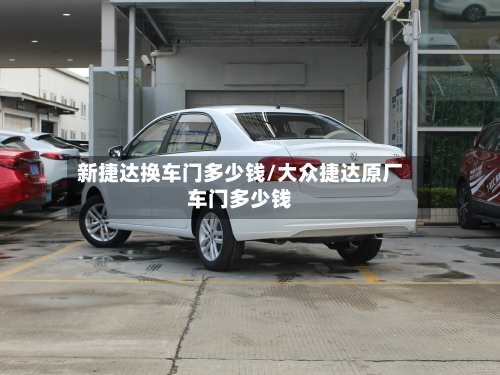新捷达换车门多少钱/大众捷达原厂车门多少钱-第1张图片