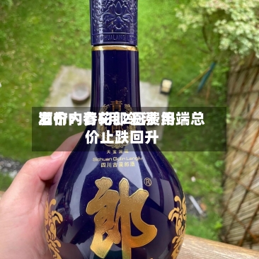 酒价内参5月2日费用发布：青花郎领涨 终端总价止跌回升-第3张图片