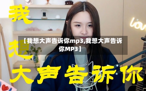 【我想大声告诉你mp3,我想大声告诉你MP3】-第2张图片