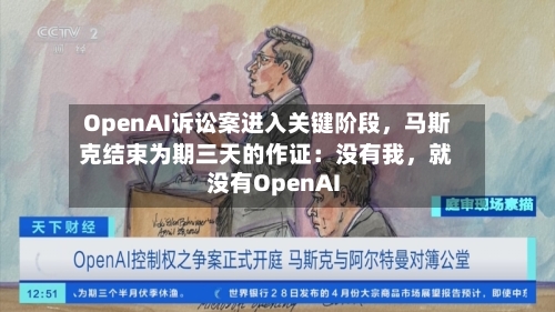 OpenAI诉讼案进入关键阶段	，马斯克结束为期三天的作证：没有我，就没有OpenAI-第1张图片