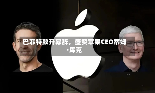 巴菲特致开幕辞，盛赞苹果CEO蒂姆·库克-第1张图片