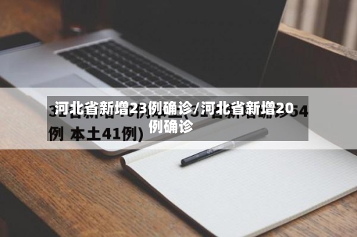 河北省新增23例确诊/河北省新增20例确诊-第1张图片