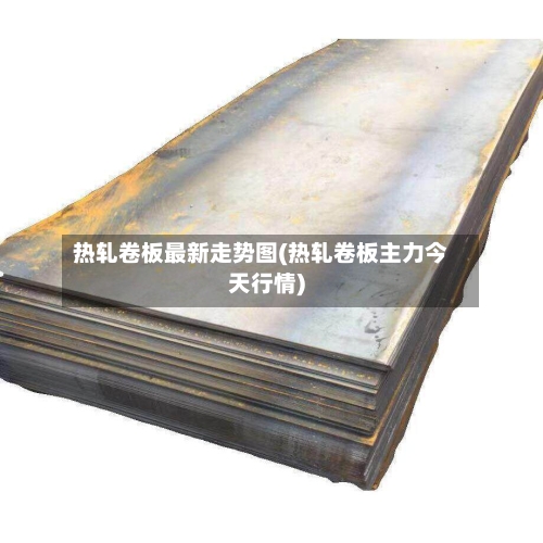 热轧卷板最新走势图(热轧卷板主力今天行情)-第2张图片