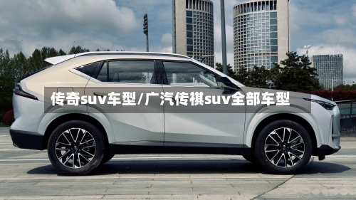 传奇suv车型/广汽传祺suv全部车型-第1张图片