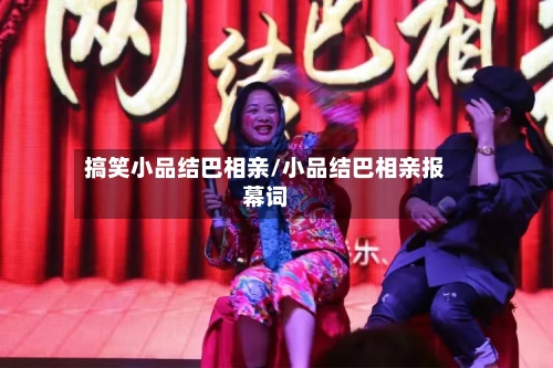 搞笑小品结巴相亲/小品结巴相亲报幕词-第1张图片