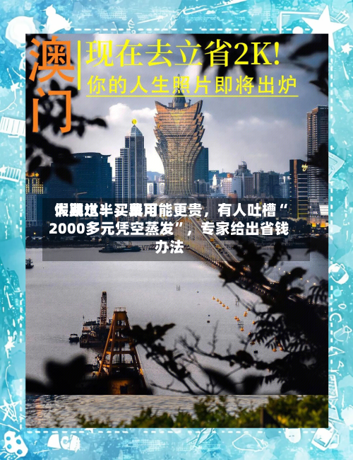 假期过半	，费用大跳水！买早可能更贵，有人吐槽“2000多元凭空蒸发”，专家给出省钱办法-第3张图片