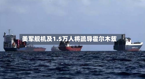 美军舰机及1.5万人将疏导霍尔木兹-第2张图片