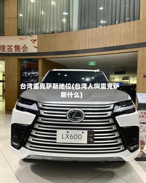 台湾雷克萨斯地位(台湾人叫雷克萨斯什么)-第1张图片