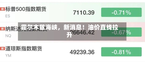 霍尔木兹海峡	，新消息！油价直线拉升-第1张图片