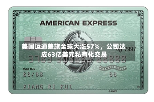 美国运通差旅全球大涨57%，公司达成63亿美元私有化交易-第3张图片