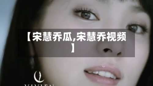 【宋慧乔瓜,宋慧乔视频】-第2张图片