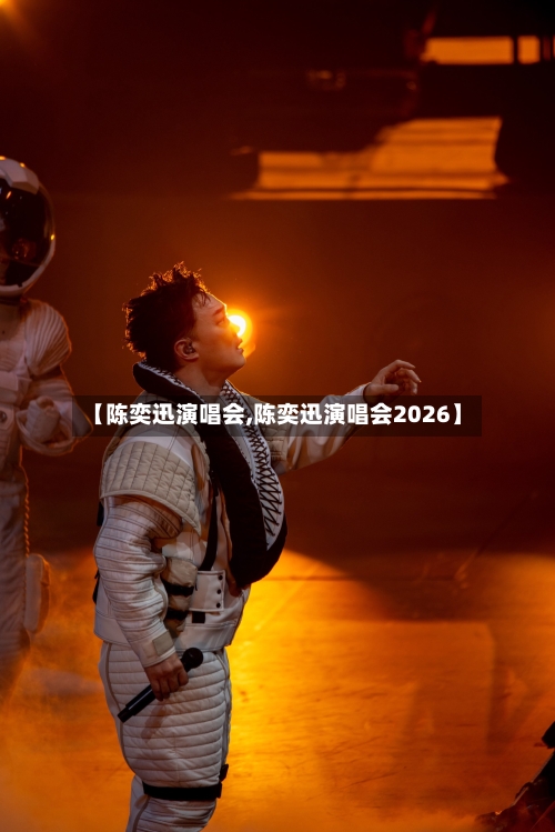 【陈奕迅演唱会,陈奕迅演唱会2026】-第2张图片