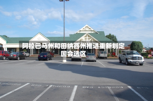 阿拉巴马州和田纳西州推进重新划定国会选区-第3张图片