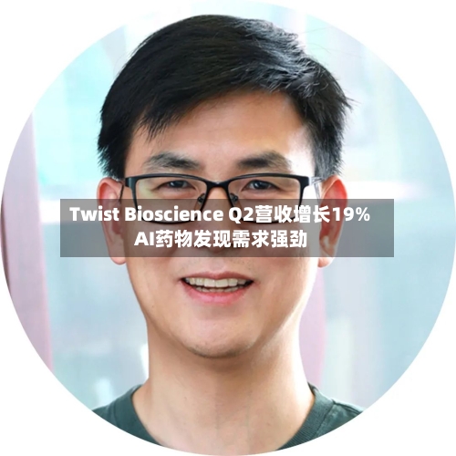 Twist Bioscience Q2营收增长19% AI药物发现需求强劲-第1张图片