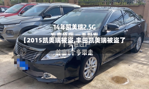 【2015凯美瑞被盗,丰田凯美瑞被盗了】-第2张图片