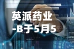 英派药业-B于5月5日至5月8日招股 拟全球发售4197.7万股H股-第2张图片