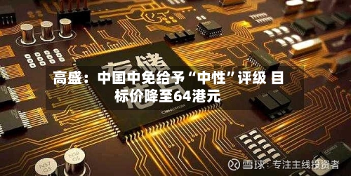 高盛：中国中免给予“中性”评级 目标价降至64港元-第2张图片