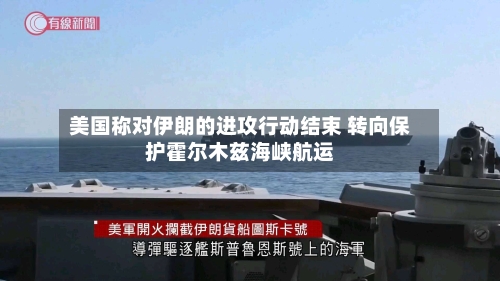 美国称对伊朗的进攻行动结束 转向保护霍尔木兹海峡航运-第2张图片