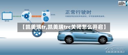 【凯美瑞tr,凯美瑞trc关闭怎么开启】-第1张图片