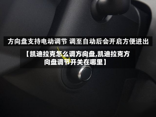 【凯迪拉克怎么调方向盘,凯迪拉克方向盘调节开关在哪里】-第3张图片