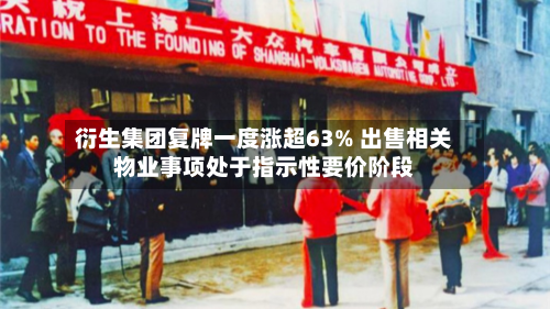 衍生集团复牌一度涨超63% 出售相关物业事项处于指示性要价阶段-第1张图片