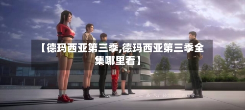 【德玛西亚第三季,德玛西亚第三季全集哪里看】-第1张图片