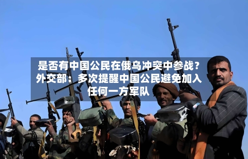 是否有中国公民在俄乌冲突中参战？外交部：多次提醒中国公民避免加入任何一方军队-第1张图片