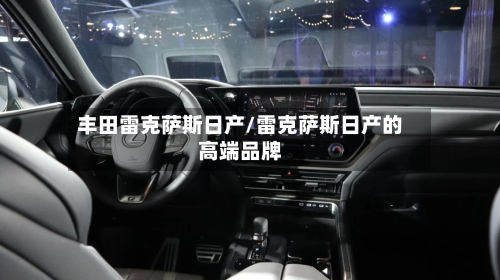 丰田雷克萨斯日产/雷克萨斯日产的高端品牌-第1张图片