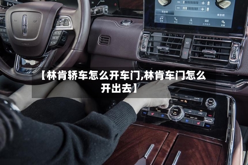 【林肯轿车怎么开车门,林肯车门怎么开出去】-第1张图片