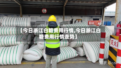 【今日浙江白糖费用行情,今日浙江白糖费用行情走势】-第1张图片