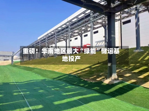 重磅！华南地区最大“绿能”储运基地投产-第3张图片