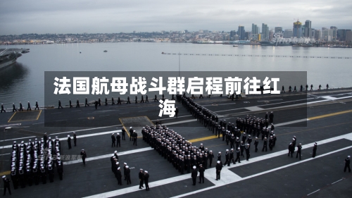 法国航母战斗群启程前往红海-第1张图片