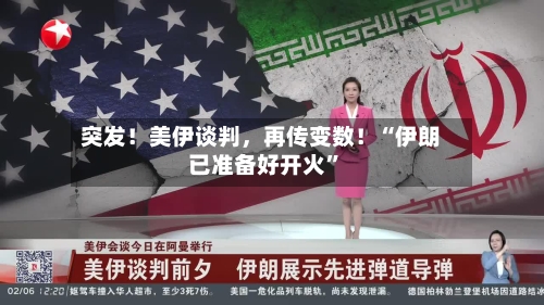 突发！美伊谈判，再传变数！“伊朗已准备好开火”-第1张图片