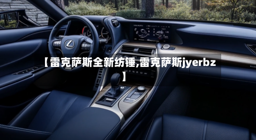【雷克萨斯全新纺锤,雷克萨斯jyerbz】-第3张图片