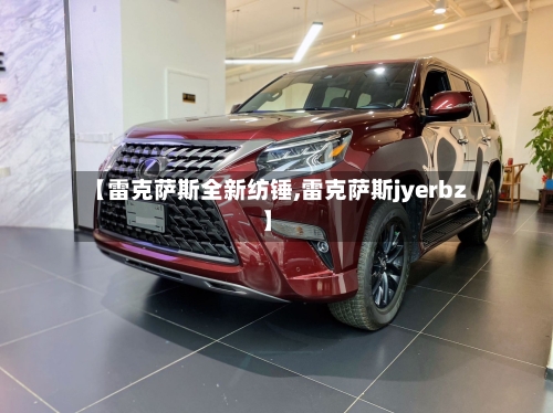 【雷克萨斯全新纺锤,雷克萨斯jyerbz】-第2张图片