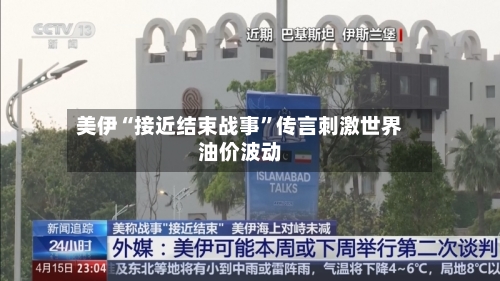 美伊“接近结束战事”传言刺激世界油价波动-第2张图片