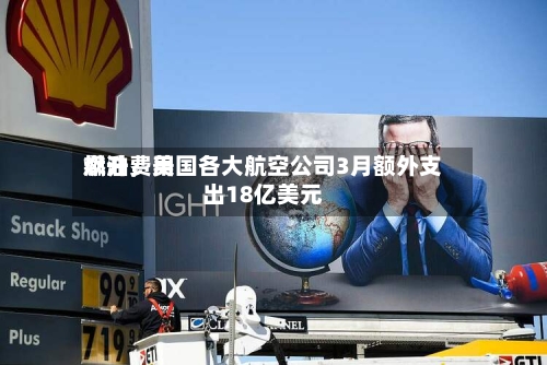 燃油费用飙升	，美国各大航空公司3月额外支出18亿美元-第1张图片