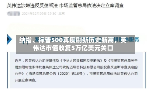 纳指、标普500再度刷新历史新高，英伟达市值收复5万亿美元关口-第1张图片