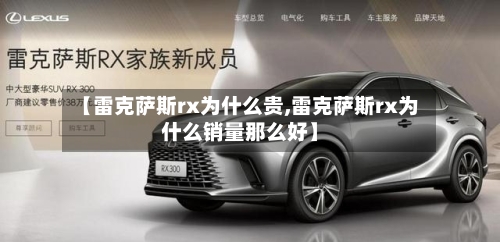【雷克萨斯rx为什么贵,雷克萨斯rx为什么销量那么好】-第1张图片