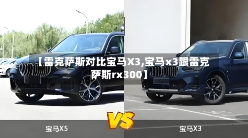 【雷克萨斯对比宝马X3,宝马x3跟雷克萨斯rx300】-第1张图片
