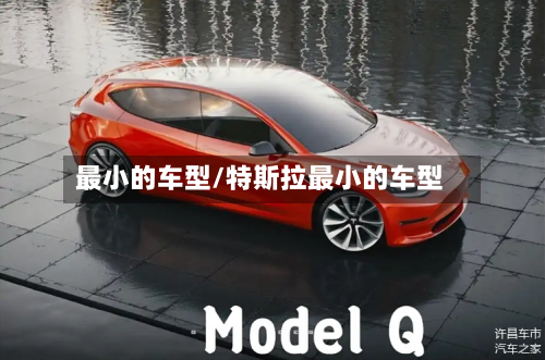 最小的车型/特斯拉最小的车型-第3张图片