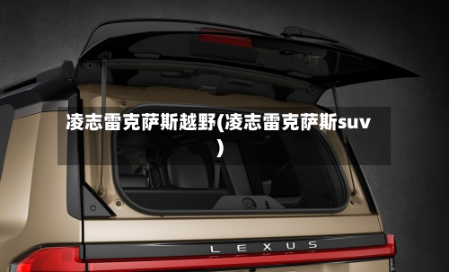 凌志雷克萨斯越野(凌志雷克萨斯suv)-第1张图片