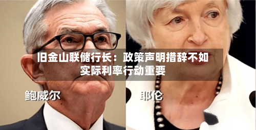 旧金山联储行长：政策声明措辞不如实际利率行动重要-第2张图片