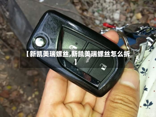 【新凯美瑞螺丝,新凯美瑞螺丝怎么拆】-第3张图片