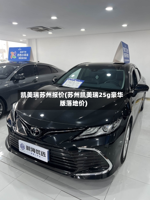 凯美瑞苏州报价(苏州凯美瑞25g豪华版落地价)-第1张图片