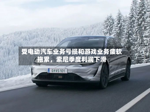 受电动汽车业务亏损和游戏业务疲软拖累，索尼季度利润下滑-第1张图片