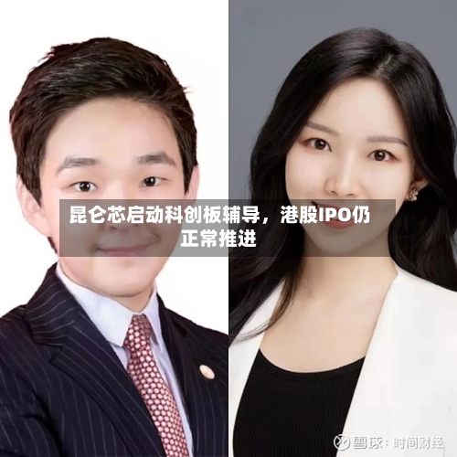 昆仑芯启动科创板辅导，港股IPO仍正常推进-第1张图片
