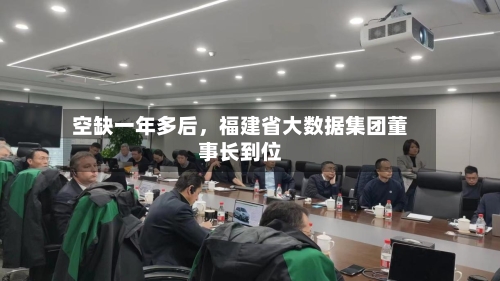 空缺一年多后，福建省大数据集团董事长到位-第3张图片